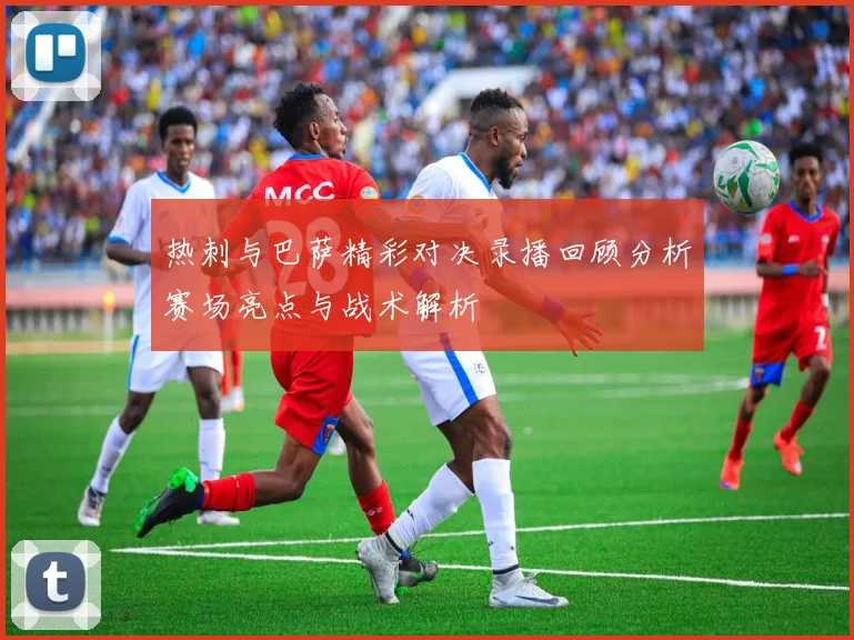热刺与巴萨精彩对决录播回顾分析赛场亮点与战术解析